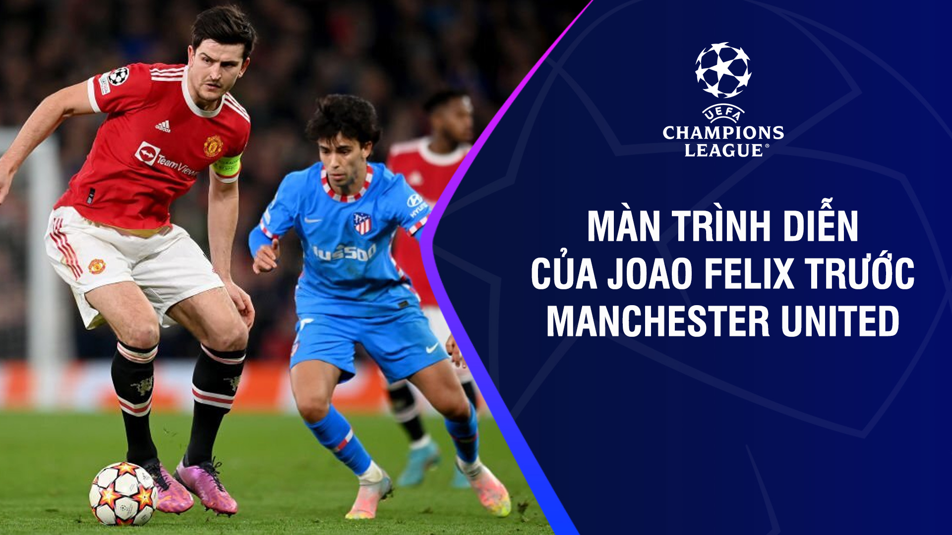 Màn trình diễn của Joao Felix trước Manchester United - UEFA Champions League
