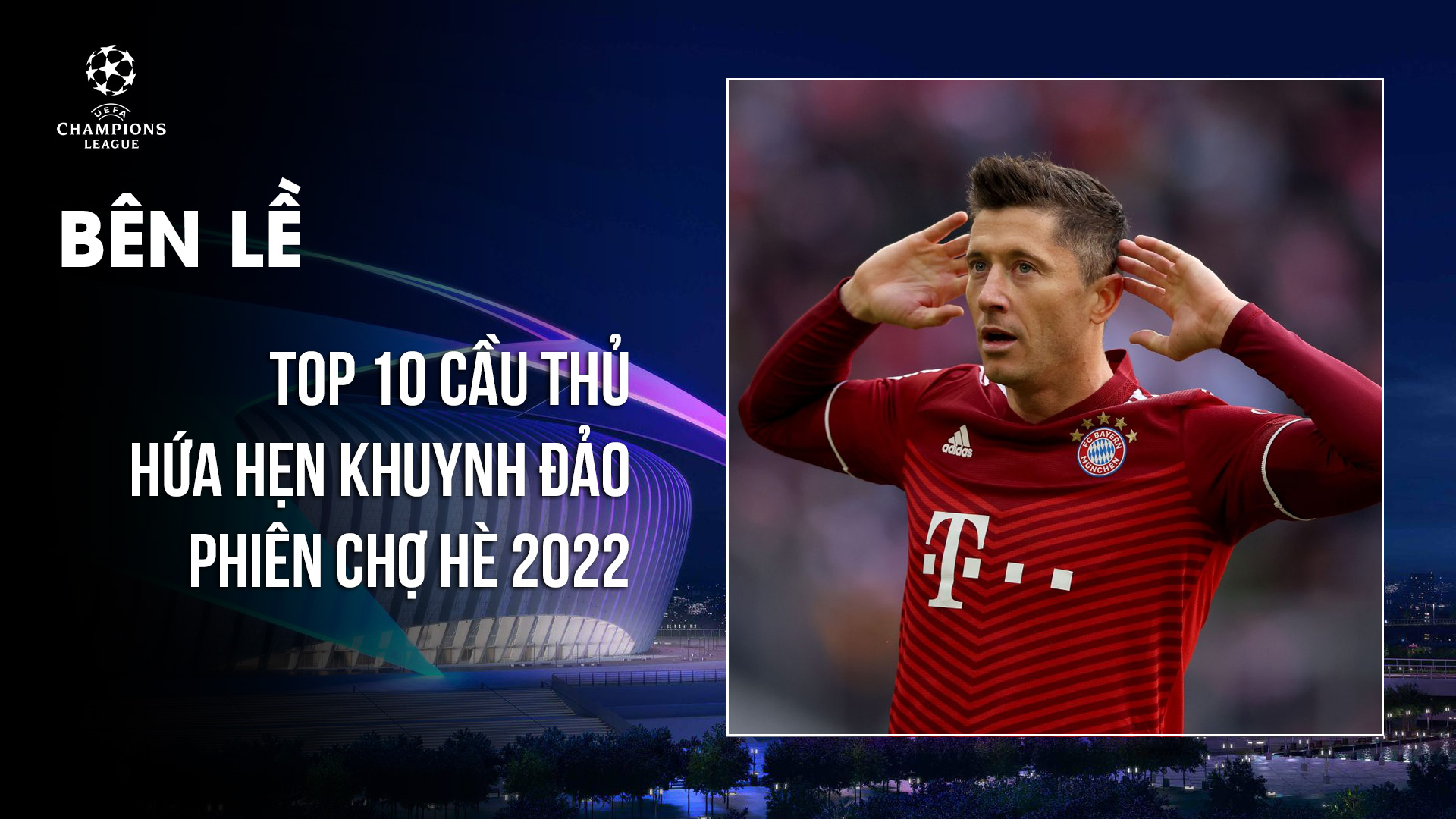 TOP 10 cầu thủ hứa hẹn khuynh đảo phiên chợ hè 2022 - UEFA Champions League