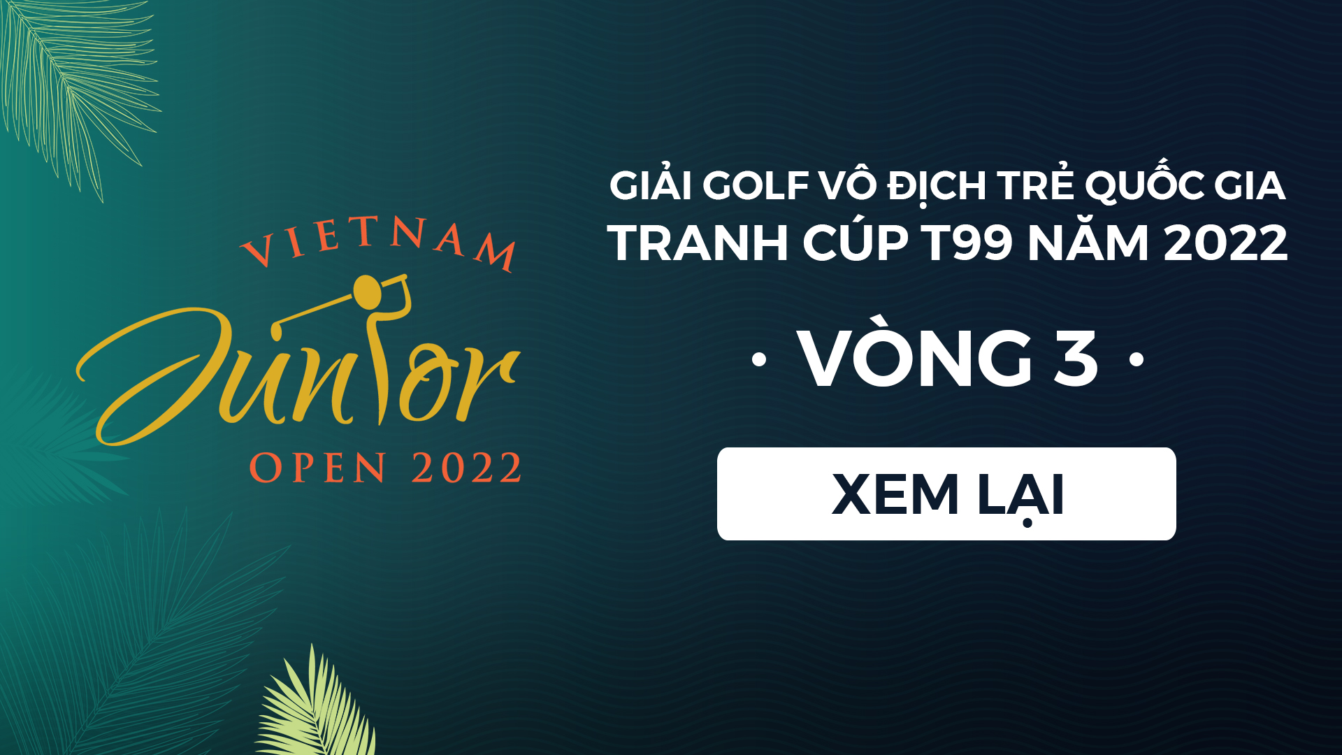 Giải golf Vô địch trẻ Quốc gia 2022 - Vòng 3 - Giải golf Vô địch trẻ Quốc gia 2022