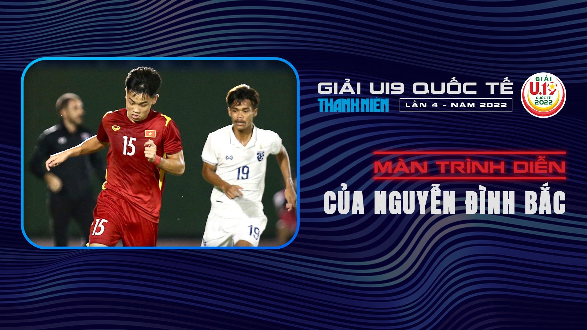 Màn trình diễn của Nguyễn Đình Bắc tại U19 Quốc tế 2022 - U19 Quốc tế